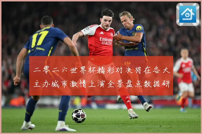二零二六世界杯精彩对决将在各大主办城市激情上演全景盘点数据研判-深度解析