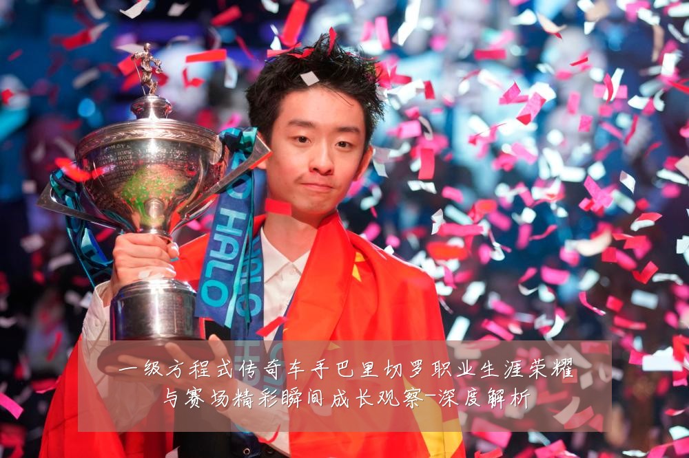 一级方程式传奇车手巴里切罗职业生涯荣耀与赛场精彩瞬间成长观察-深度解析