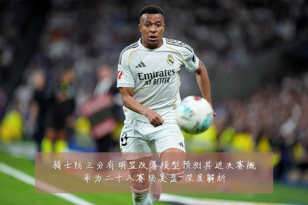 骑士防三分有明显改善模型预测其进决赛概率为二十八赛场复盘-深度解析